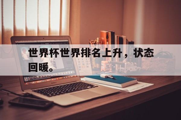 体育直播-世界杯世界排名上升，状态回暖。