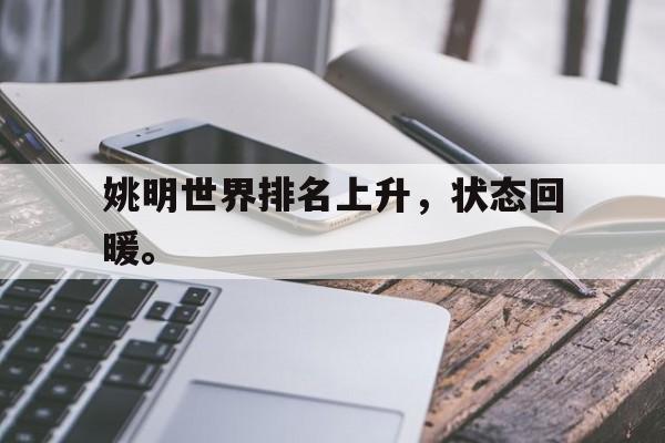 半岛体育app-姚明世界排名上升，状态回暖。