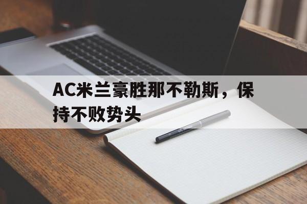 半岛体育在线-AC米兰豪胜那不勒斯，保持不败势头